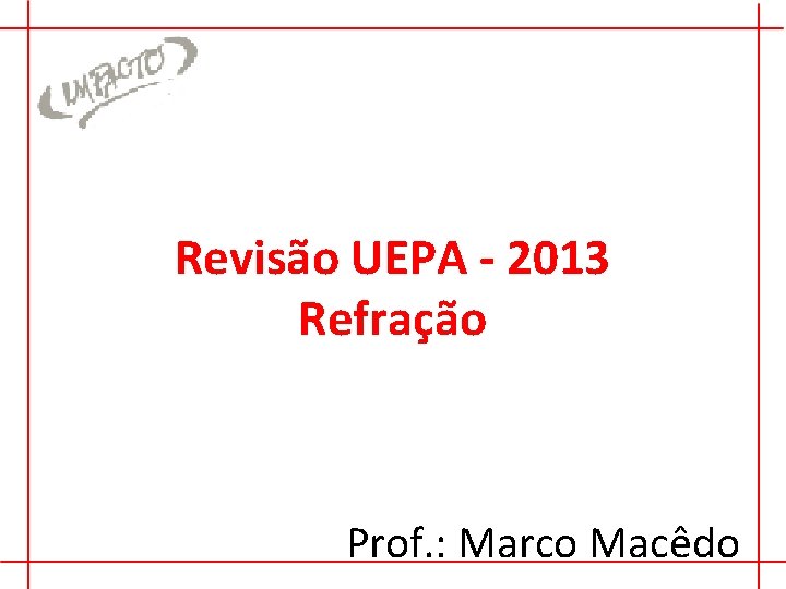 Revisão UEPA - 2013 Refração Prof. : Marco Macêdo Revisão UEPA - 2013 Refração Prof. : Marco Macêdo