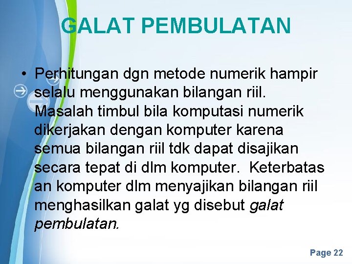 GALAT PEMBULATAN • Perhitungan dgn metode numerik hampir selalu menggunakan bilangan riil. Masalah timbul