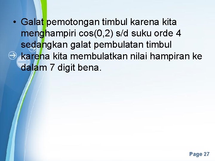  • Galat pemotongan timbul karena kita menghampiri cos(0, 2) s/d suku orde 4