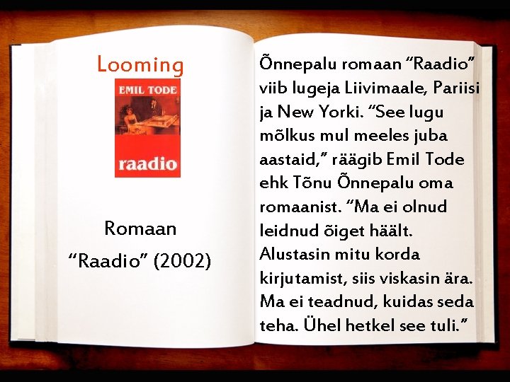 Looming Romaan “Raadio” (2002) Õnnepalu romaan “Raadio” viib lugeja Liivimaale, Pariisi ja New Yorki.