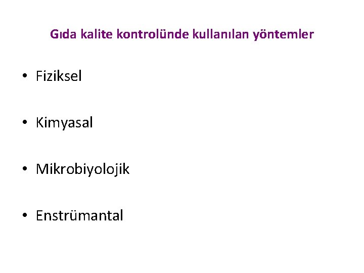 Gıda kalite kontrolünde kullanılan yöntemler • Fiziksel • Kimyasal • Mikrobiyolojik • Enstrümantal 