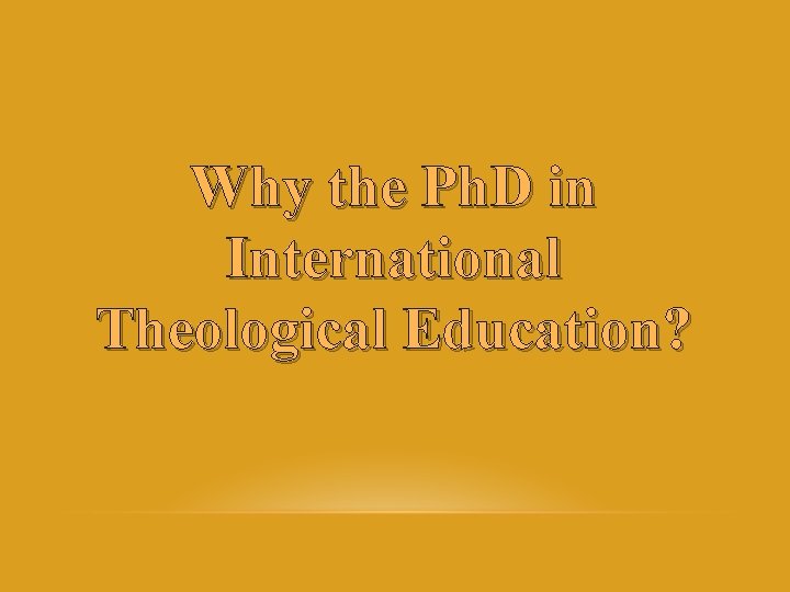 Why the Ph. D in International Theological Education? 