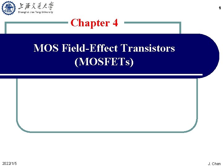 1 Chapter 4 MOS Field-Effect Transistors (MOSFETs) 2022/1/5 J. Chen 