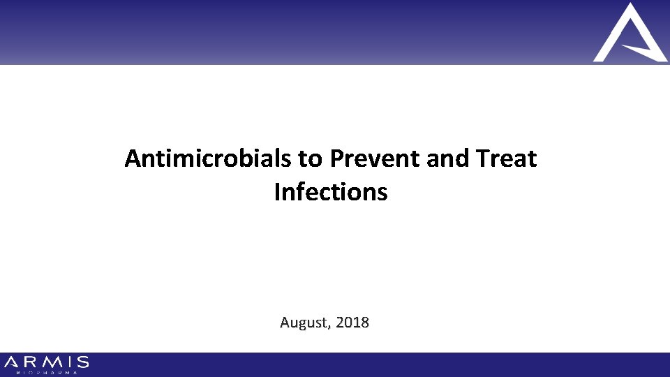 Antimicrobials to Prevent and Treat Infections: Antimicrobials to Prevent and Treat Infections August, 2018