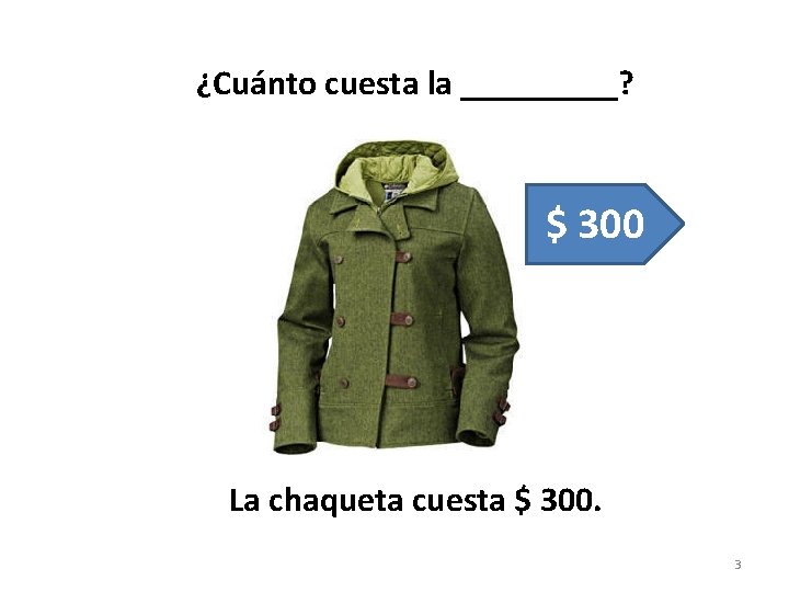 ¿Cuánto cuesta la _____? $ 300 La chaqueta cuesta $ 300. 3 