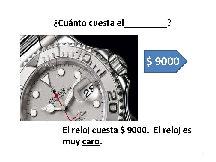 ¿Cuánto cuesta el_____? $ 9000 El reloj cuesta $ 9000. El reloj es muy
