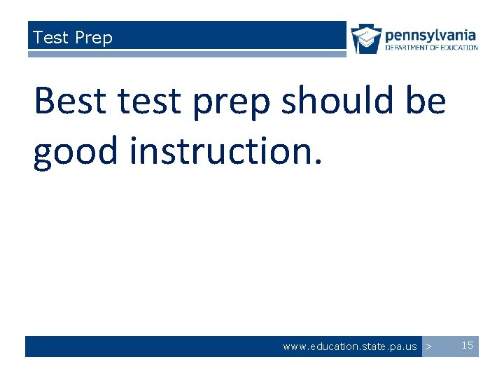 Test Prep Best test prep should be good instruction. www. education. state. pa. us