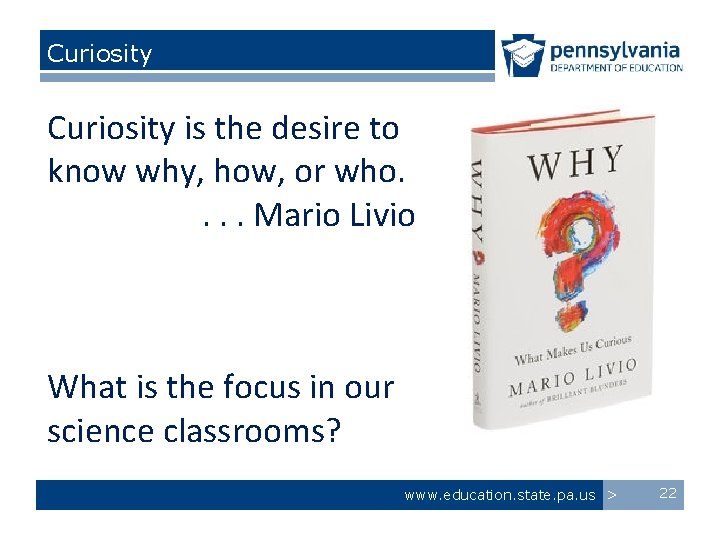 Curiosity is the desire to know why, how, or who. . Mario Livio What