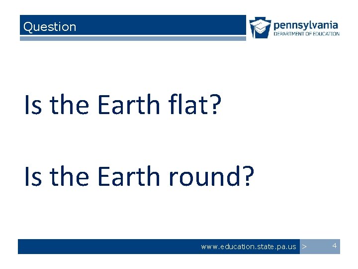 Question Is the Earth flat? Is the Earth round? www. education. state. pa. us