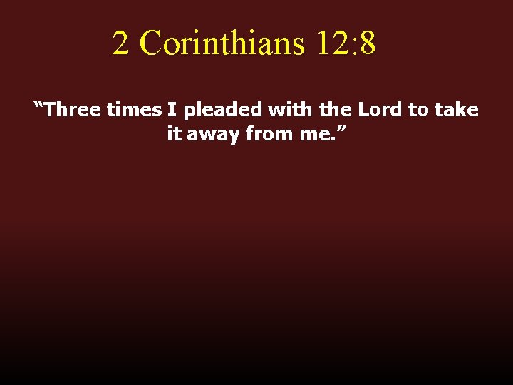2 Corinthians 12: 8 “Three times I pleaded with the Lord to take it