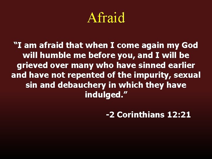 Afraid “I am afraid that when I come again my God will humble me