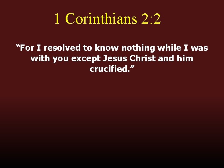 1 Corinthians 2: 2 “For I resolved to know nothing while I was with
