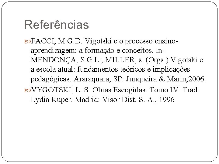 Referências FACCI, M. G. D. Vigotski e o processo ensino- aprendizagem: a formação e