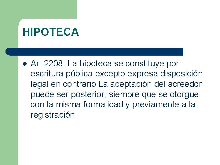 HIPOTECA l Art 2208: La hipoteca se constituye por escritura pública excepto expresa disposición