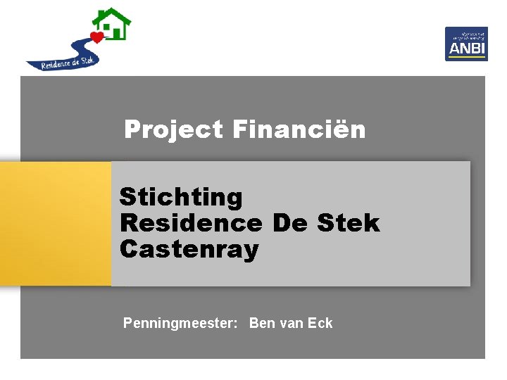 Project Financiën Stichting Residence De Stek Castenray Penningmeester: Ben van Eck 