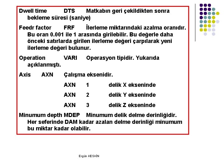 Dwell time DTS Matkabın geri çekildikten sonra bekleme süresi (saniye) Feedr factor FRF İlerleme Dwell time DTS Matkabın geri çekildikten sonra bekleme süresi (saniye) Feedr factor FRF İlerleme