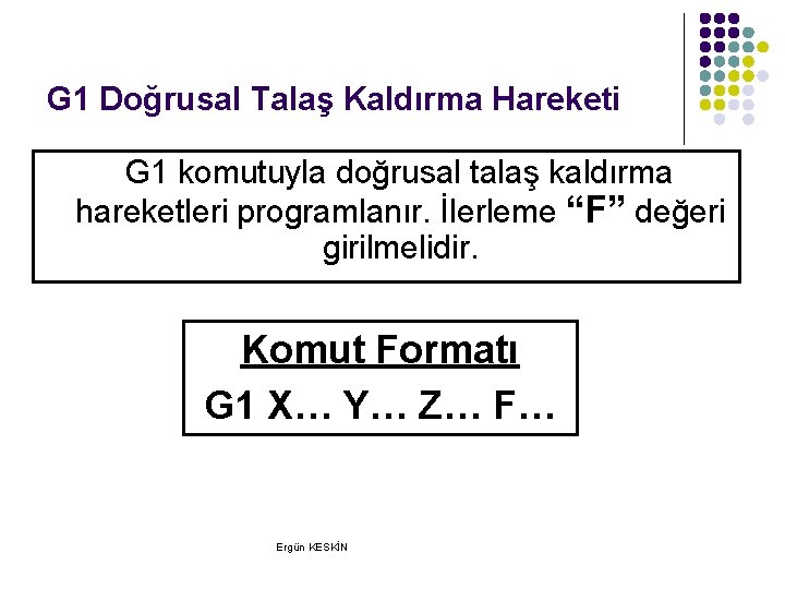 G 1 Doğrusal Talaş Kaldırma Hareketi G 1 komutuyla doğrusal talaş kaldırma hareketleri programlanır. G 1 Doğrusal Talaş Kaldırma Hareketi G 1 komutuyla doğrusal talaş kaldırma hareketleri programlanır.
