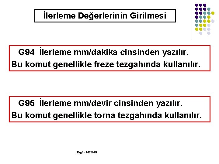İlerleme Değerlerinin Girilmesi G 94 İlerleme mm/dakika cinsinden yazılır. Bu komut genellikle freze tezgahında İlerleme Değerlerinin Girilmesi G 94 İlerleme mm/dakika cinsinden yazılır. Bu komut genellikle freze tezgahında