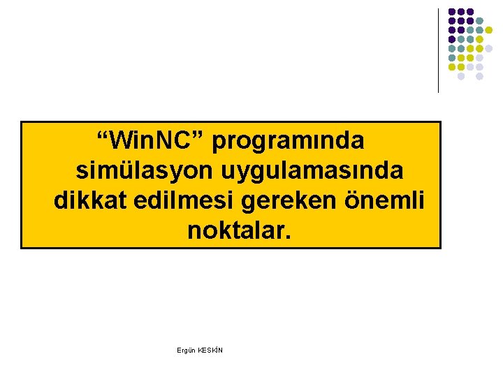 “Win. NC” programında simülasyon uygulamasında dikkat edilmesi gereken önemli noktalar. Ergün KESKİN “Win. NC” programında simülasyon uygulamasında dikkat edilmesi gereken önemli noktalar. Ergün KESKİN