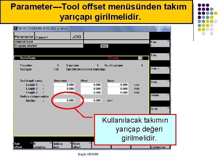 Parameter---Tool offset menüsünden takım yarıçapı girilmelidir. Kullanılacak takımın yarıçap değeri girilmelidir. Ergün KESKİN Parameter---Tool offset menüsünden takım yarıçapı girilmelidir. Kullanılacak takımın yarıçap değeri girilmelidir. Ergün KESKİN