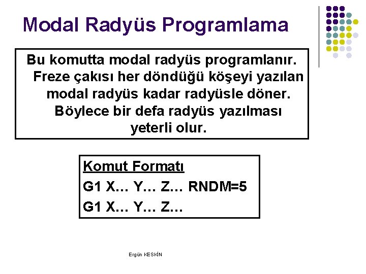 Modal Radyüs Programlama Bu komutta modal radyüs programlanır. Freze çakısı her döndüğü köşeyi yazılan Modal Radyüs Programlama Bu komutta modal radyüs programlanır. Freze çakısı her döndüğü köşeyi yazılan