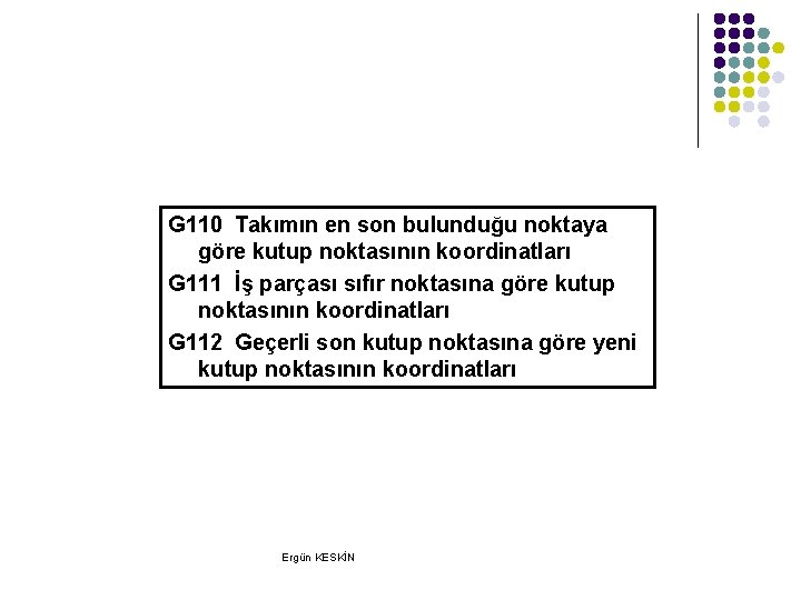 G 110 Takımın en son bulunduğu noktaya göre kutup noktasının koordinatları G 111 İş G 110 Takımın en son bulunduğu noktaya göre kutup noktasının koordinatları G 111 İş