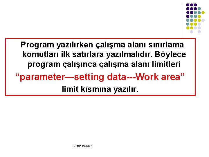 Program yazılırken çalışma alanı sınırlama komutları ilk satırlara yazılmalıdır. Böylece program çalışınca çalışma alanı Program yazılırken çalışma alanı sınırlama komutları ilk satırlara yazılmalıdır. Böylece program çalışınca çalışma alanı