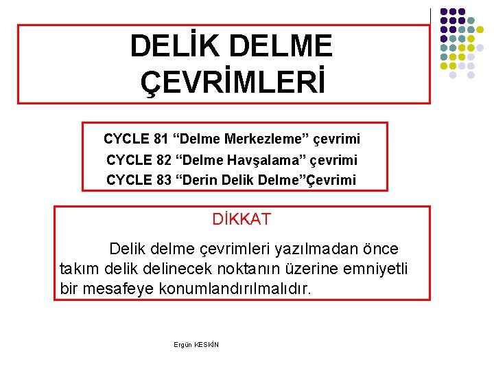 DELİK DELME ÇEVRİMLERİ CYCLE 81 “Delme Merkezleme” çevrimi CYCLE 82 “Delme Havşalama” çevrimi CYCLE DELİK DELME ÇEVRİMLERİ CYCLE 81 “Delme Merkezleme” çevrimi CYCLE 82 “Delme Havşalama” çevrimi CYCLE