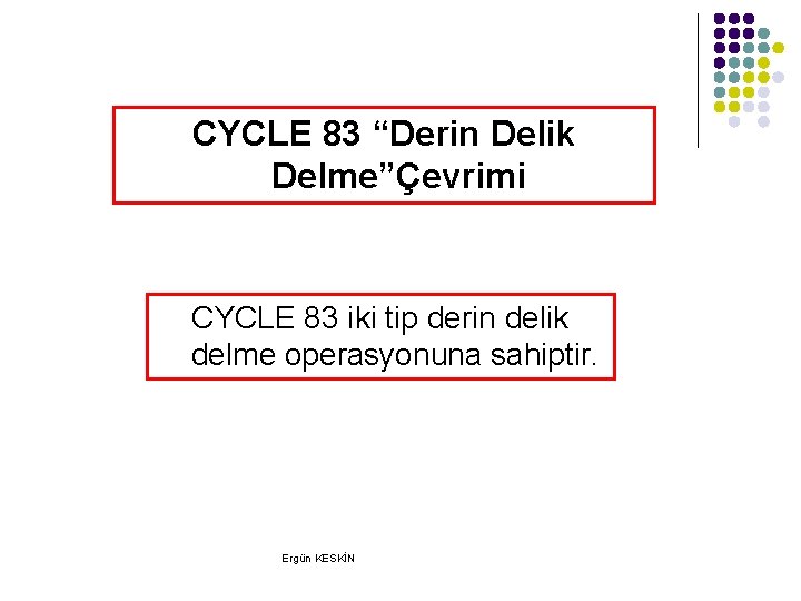 CYCLE 83 “Derin Delik Delme”Çevrimi CYCLE 83 iki tip derin delik delme operasyonuna sahiptir. CYCLE 83 “Derin Delik Delme”Çevrimi CYCLE 83 iki tip derin delik delme operasyonuna sahiptir.