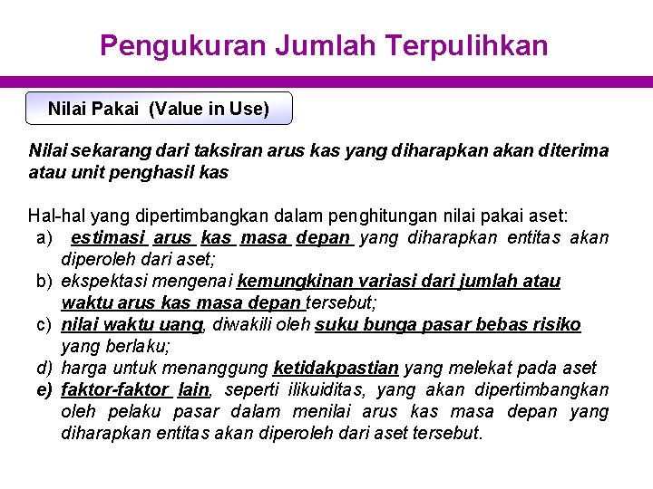 Pengukuran Jumlah Terpulihkan Nilai Pakai (Value in Use) Nilai sekarang dari taksiran arus kas