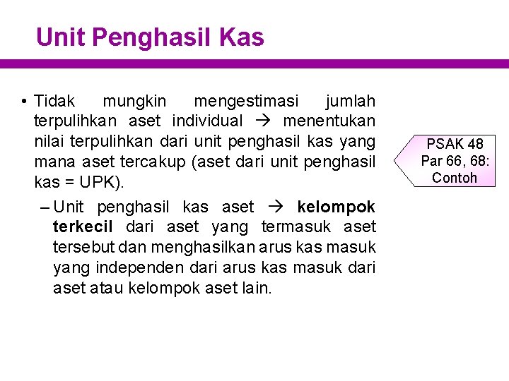 Unit Penghasil Kas • Tidak mungkin mengestimasi jumlah terpulihkan aset individual menentukan nilai terpulihkan