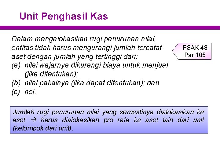 Unit Penghasil Kas Dalam mengalokasikan rugi penurunan nilai, entitas tidak harus mengurangi jumlah tercatat