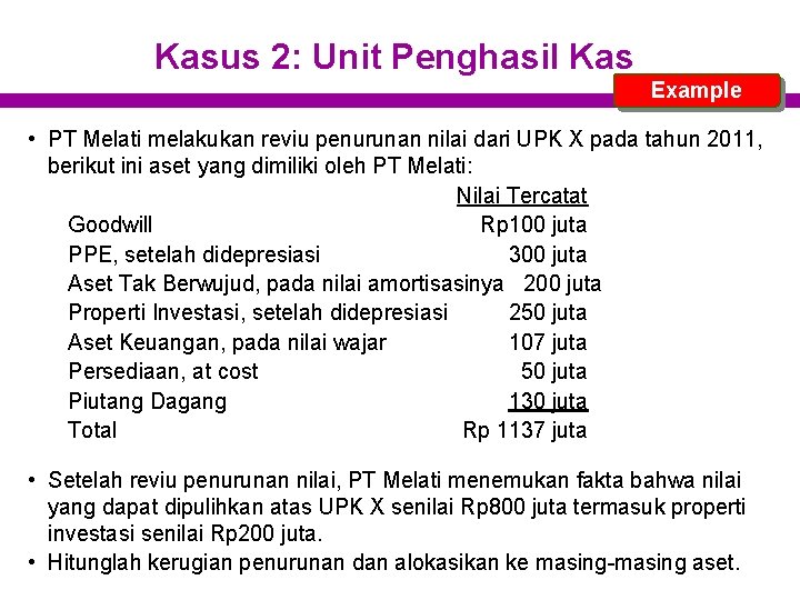 Kasus 2: Unit Penghasil Kas Example • PT Melati melakukan reviu penurunan nilai dari