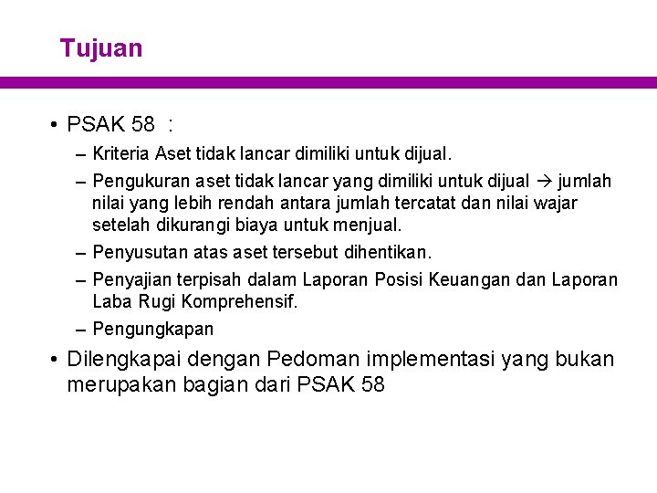 Tujuan • PSAK 58 : – Kriteria Aset tidak lancar dimiliki untuk dijual. –