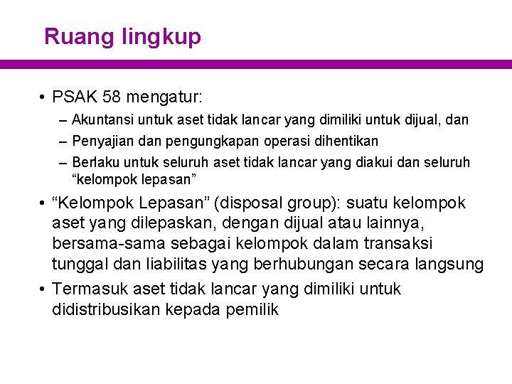 Ruang lingkup • PSAK 58 mengatur: – Akuntansi untuk aset tidak lancar yang dimiliki