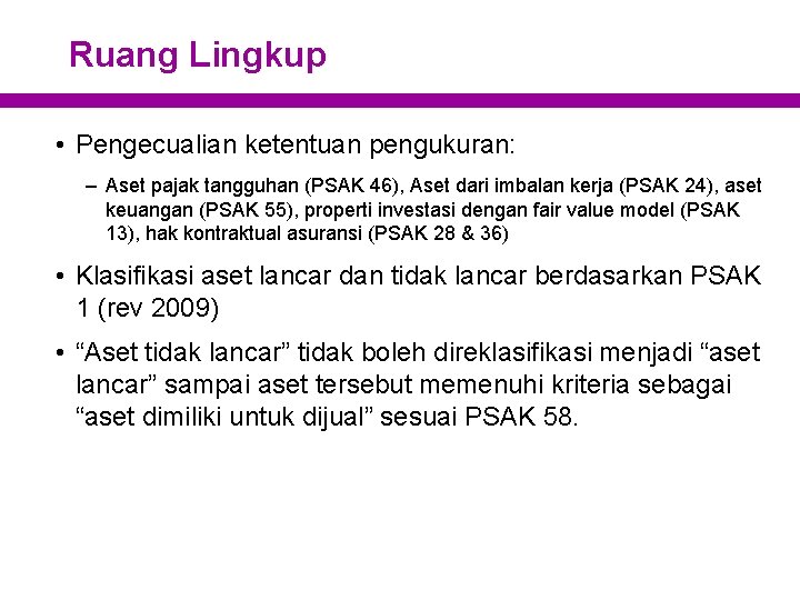 Ruang Lingkup • Pengecualian ketentuan pengukuran: – Aset pajak tangguhan (PSAK 46), Aset dari