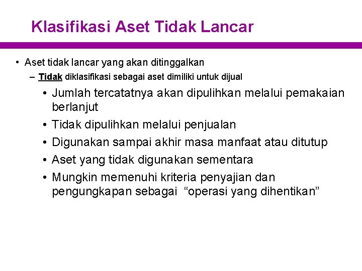 Klasifikasi Aset Tidak Lancar • Aset tidak lancar yang akan ditinggalkan – Tidak diklasifikasi