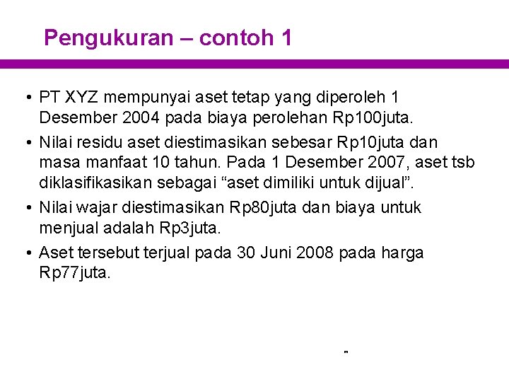 Pengukuran – contoh 1 • PT XYZ mempunyai aset tetap yang diperoleh 1 Desember