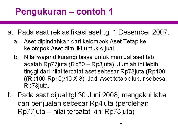 Pengukuran – contoh 1 a. Pada saat reklasifikasi aset tgl 1 Desember 2007: a.