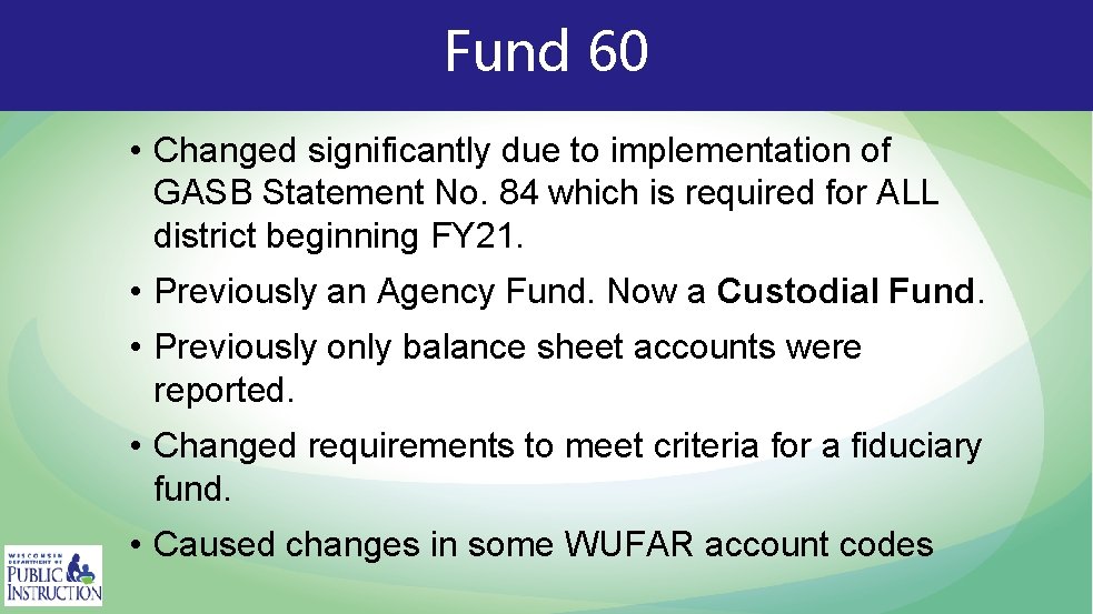 Fund 60 • Changed significantly due to implementation of GASB Statement No. 84 which