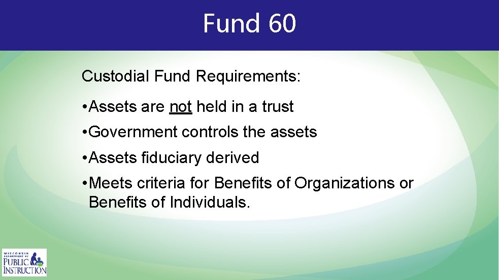 Fund 60 Custodial Fund Requirements: • Assets are not held in a trust •