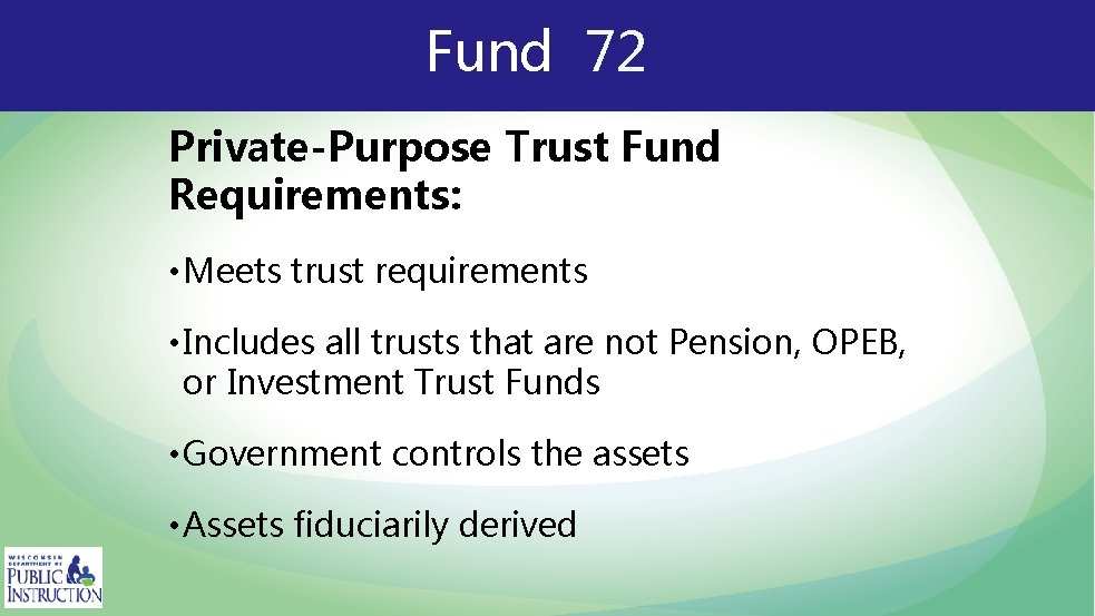 Fund 72 Private-Purpose Trust Fund Requirements: • Meets trust requirements • Includes all trusts