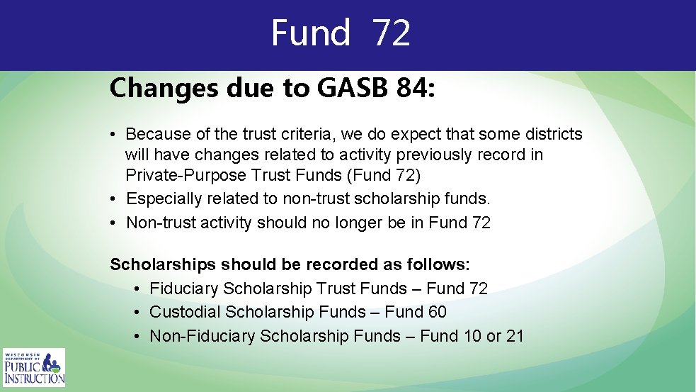 Fund 72 Changes due to GASB 84: • Because of the trust criteria, we