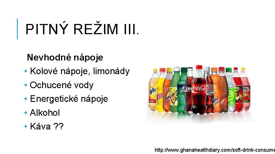 PITNÝ REŽIM III. Nevhodné nápoje • Kolové nápoje, limonády • Ochucené vody • Energetické