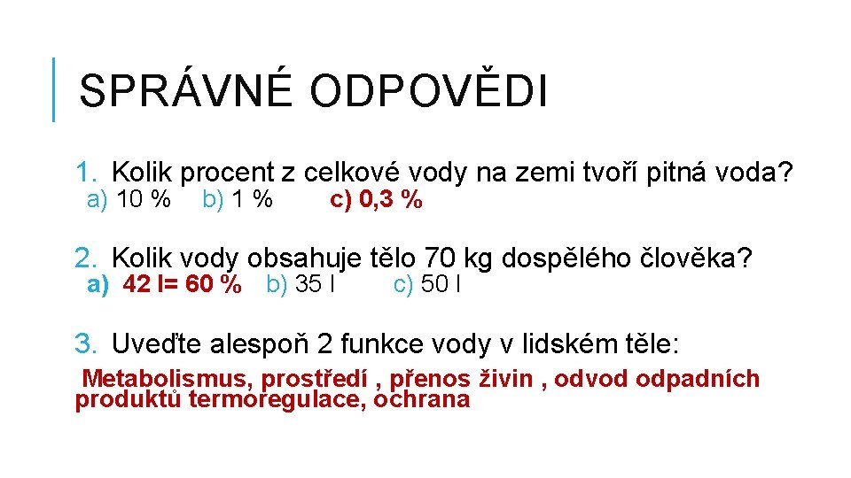 SPRÁVNÉ ODPOVĚDI 1. Kolik procent z celkové vody na zemi tvoří pitná voda? a)