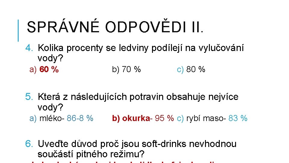SPRÁVNÉ ODPOVĚDI II. 4. Kolika procenty se ledviny podílejí na vylučování vody? a) 60