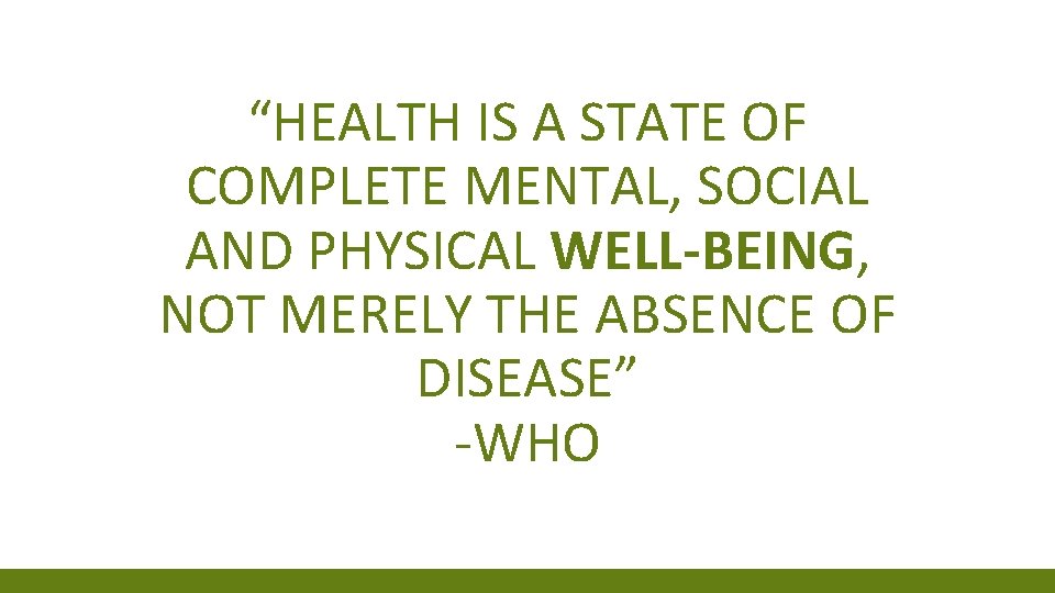 “HEALTH IS A STATE OF COMPLETE MENTAL, SOCIAL AND PHYSICAL WELL-BEING, NOT MERELY THE