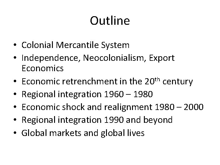 Outline • Colonial Mercantile System • Independence, Neocolonialism, Export Economics • Economic retrenchment in