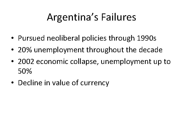 Argentina’s Failures • Pursued neoliberal policies through 1990 s • 20% unemployment throughout the