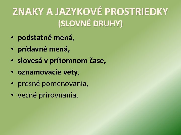 ZNAKY A JAZYKOVÉ PROSTRIEDKY (SLOVNÉ DRUHY) • • • podstatné mená, prídavné mená, slovesá